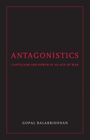 Antagonistics Capitalism and Power in an Age of War