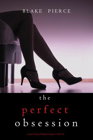 The Perfect Obsession (A Jessie Hunt Psychological Suspense ThrillerーBook Forty-Two)【電子書籍】[ Blake Pierce ]
