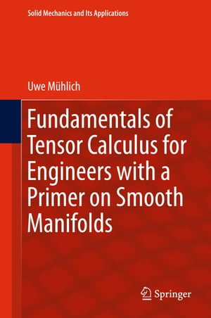 Fundamentals of Tensor Calculus for Engineers with a Primer on Smooth Manifolds【電子書籍】[ Uwe M?hlich ]
