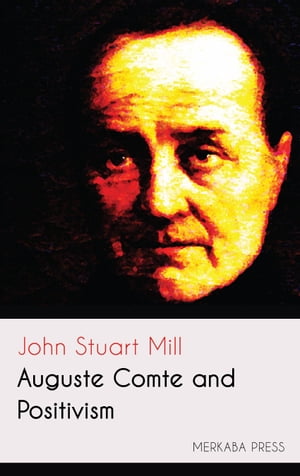 Auguste Comte and Positivism【電子書籍】[ John Stuart Mill ]