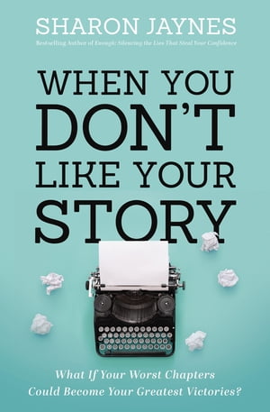 When You Don't Like Your Story What If Your Worst Chapters Could Become Your Greatest Victories?