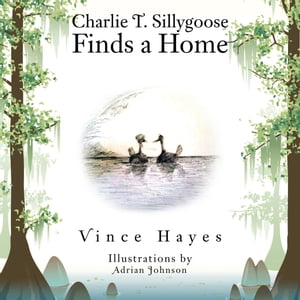 Charlie T. Sillygoose Finds a Home【電子書籍】 Vince Hayes