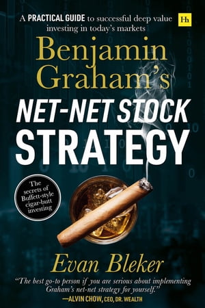 Benjamin Graham’s Net-Net Stock Strategy A practical guide to successful deep value investing in today’s markets【電子書籍】 Evan Bleker