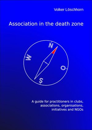 Association in the death zone A guide for practitioners in clubs, associations, organisations and NGOs