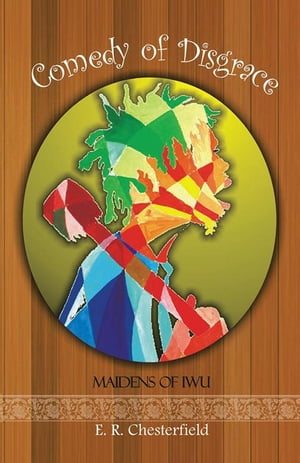 Comedy of Disgrace Maidens of Iwu【電子書籍】[ EFE RONALD CHESTERFIELD ]