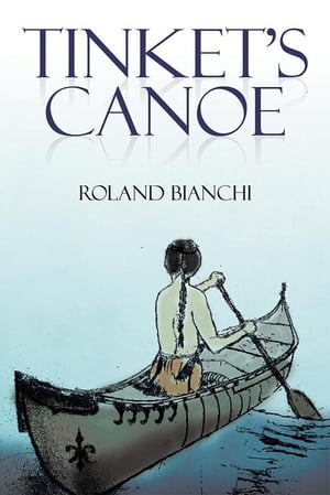 Tinket’S Canoe【電子書籍】[ Roland Bianc