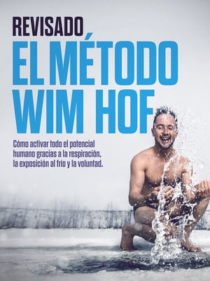 REVISADO El m?todo Wim Hof C?mo activar todo el potencial humano gracias a la respiraci?n, la exposici?n al fr?o y la voluntad