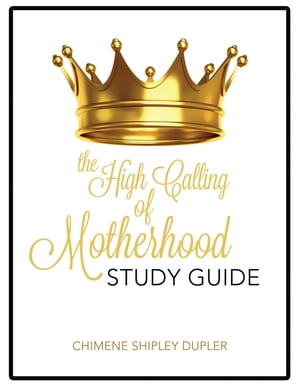 The High Calling of Motherhood Study Guide