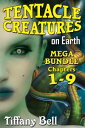 Tentacle Creatures on Earth: Mega-Bundle - Chapters 1-9【電子書籍】[ Tiffany Bell ]