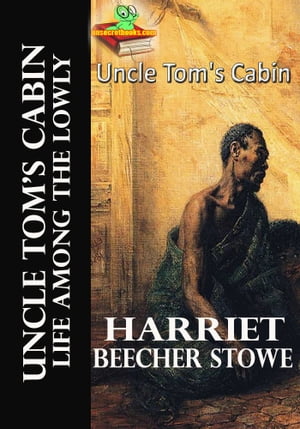 Uncle Tom's Cabin: Life Among the Lowly (The Best-Selling Novel of the 19th Century, With Audiobook Link)