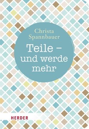 Teile - und werde mehrŻҽҡ[ Christa Spannbauer ]