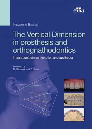 The Vertical Dimension in Prosthesis and Orthognathodontics Integration between Function and Aesthetics【電子書籍】 Nazzareno Bassetti