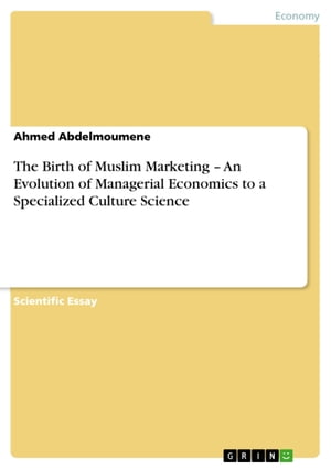 The Birth of Muslim Marketing - An Evolution of Managerial Economics to a Specialized Culture Science
