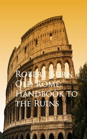 Old Rome: Handbook to the Ruins【電子書籍】[ Robert Burn ]