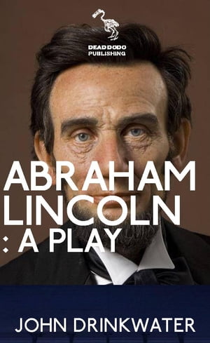 Abraham Lincoln: A Play【電子書籍】[ John Drinkwater ]