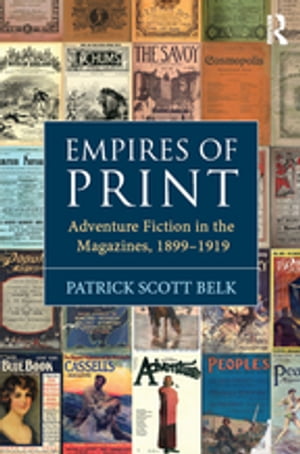 Empires of Print Adventure Fiction in the Magazines, 1899-1919【電子書籍】 Patrick Scott Belk