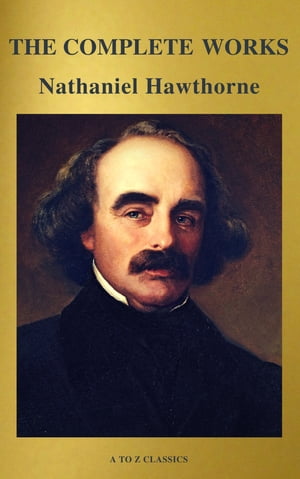 The Complete Works of Nathaniel Hawthorne: Novels, Short Stories, Poetry, Essays, Letters and Memoirs (Illustrated Edition): The Scarlet Letter with its ... Romance, Tanglewood Tales, Birthmark, Ghost【電子書籍】[ Nathaniel Hawthorne ]