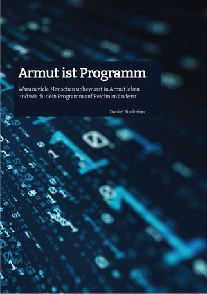 Armut ist Programm Warum viele Menschen unbewusst in Armut leben und wie du dein Programm auf Reichtum ?nderst