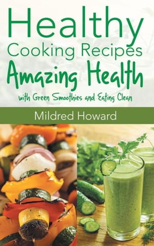 Healthy Cooking Recipes Amazing Health with Green Smoothies and Eating Clean