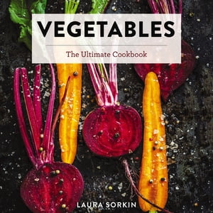 Vegetables The Ultimate Cookbook Featuring 300+ Delicious Plant-Based Recipes (Natural Foods Cookbook, Vegetable Dishes, Cooking and Gardening Books, Healthy Food, Gifts for Foodies)【電子書籍】[ Laura Sorkin ]