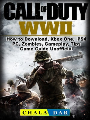 コール オブ デューティ PlayStation ゲームソフト Call of Duty WWII How to Download, Xbox One, PS4, PC, Zombies, Gameplay, Tips, Game Guide Unofficial【電子書籍】[ Chala Dar ]