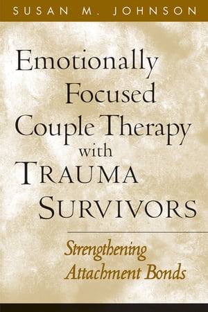 Emotionally Focused Couple Therapy with Trauma Survivors