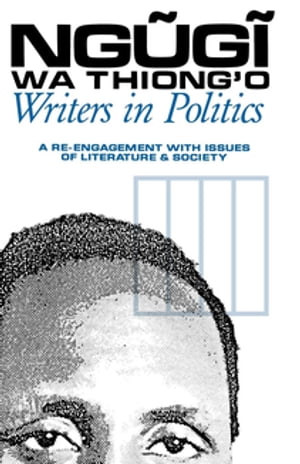 Writers in Politics A Re-engagement with Issues of Literature and Society【電子書籍】[ Ngugi wa Thiong'o ]