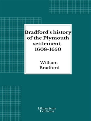 Bradford's history of the Plymouth settlement, 1608-1650
