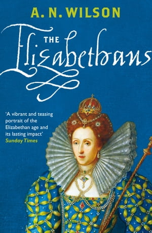 The Elizabethans【電子書籍】[ A.N. Wilson ]