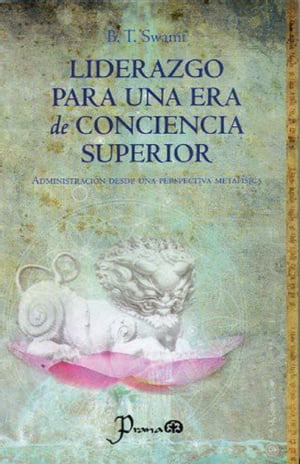 Liderazgo para una era de conciencia superior. Administración desde una perspectiva metafísica