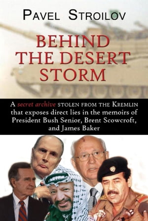 Behind the Desert Storm A Secret Archive Stolen From the Kremlin that Sheds New Light on the Arab Revolutions in the Middle EastŻҽҡ[ Pavel Stroilov ]