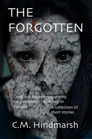 THE FORGOTTEN Gods and Monsters applying for permanent residency in Canada【電子書籍】[ C.M. Hindmarsh ]