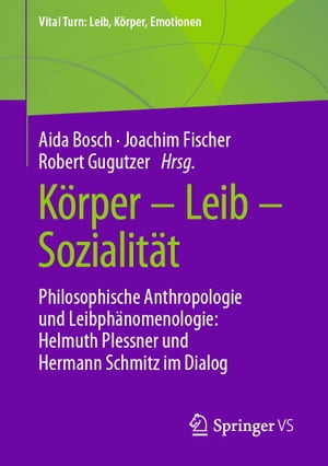 K rper Leib Sozialit t Philosophische Anthropologie und Leibph nomenologie: Helmuth Plessner und Hermann Schmitz im Dialog【電子書籍】