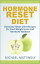 The Hormone Reset Diet: Hormone Reset Diet Recipes for Fast Weight Loss and Hormone Balance