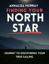 Finding Your North Star Journey to Discovering Your True Calling【電子書籍】 Annaliza Murrray