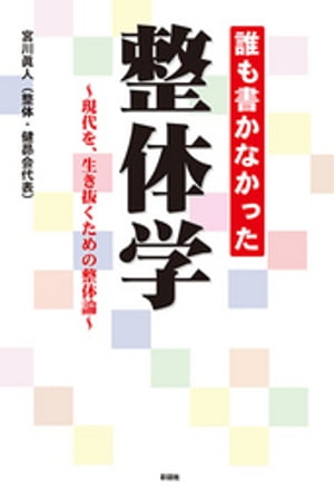 誰も書かなかった　整体学〜現代を、生き抜くための整体論〜