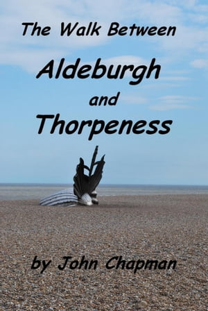 The Walk Between Aldeburgh and Thorpeness (Everything You Need to Know)【電子書籍】[ John Chapman ]