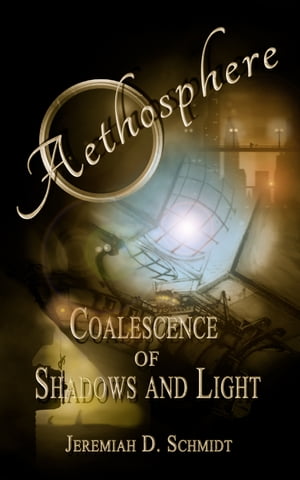 Aethosphere: Book 1: Coalescence of Shadows and Light