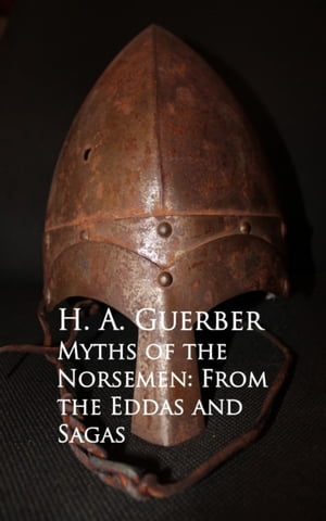 Myths of the Norsemen: From the Eddas and Sagas【電子書籍】 H. A. Guerber