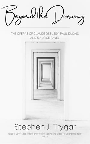 Beyond the Doorway: The Operas of Claude Debussy, Paul Dukas, and Maurice RavelŻҽҡ[ Stephen J. Trygar ]