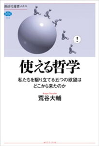 使える哲学　私たちを駆り立てる五つの欲望はどこから来たのか【電子書籍】[ 荒谷大輔 ]