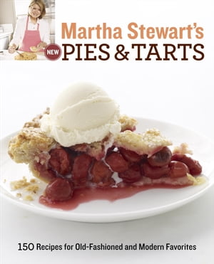 Martha Stewart 039 s New Pies and Tarts 150 Recipes for Old-Fashioned and Modern Favorites: A Baking Book【電子書籍】 Martha Stewart Living Magazine