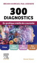 300 diagnostics en pratique m?dicale courante Clinique, signes biologiques, bilan radiologique, prise en charge