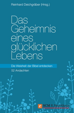 Das Geheimnis eines gl?cklichen Lebens Die Weisheit der Bibel entdecken - 52 Andachten