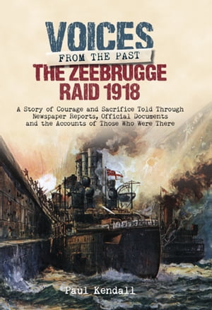 ŷKoboŻҽҥȥ㤨The Zeebrugge Raid 1918 A Story of Courage and Sacrifice Told Through Newspaper Reports, Official Documents and the Accounts of Those Who Were ThereŻҽҡ[ Paul Kendall ]פβǤʤ18ߤˤʤޤ