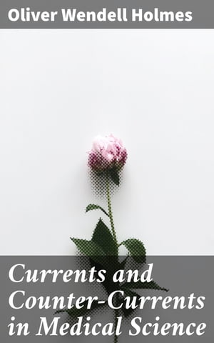 Currents and Counter-Currents in Medical Science【電子書籍】 Oliver Wendell Holmes