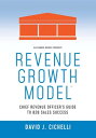 Revenue Growth Model-Chief Revenue Officer 039 s Guide to B2B Sales Success【電子書籍】 David J. Cichelli