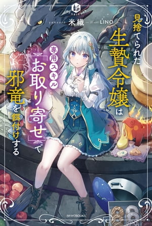 見捨てられた生贄令嬢は専用スキル「お取り寄せ」で邪竜を餌付けする【電子書籍】[ 米織 ]