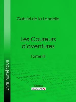 Les Coureurs d'aventuresTome III【電子書籍】[ Gabriel de La Landelle ]