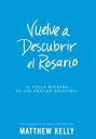 Vuelve a Descubrir el Rosario El Poder Moderno De Una Oraci?n Ancestral